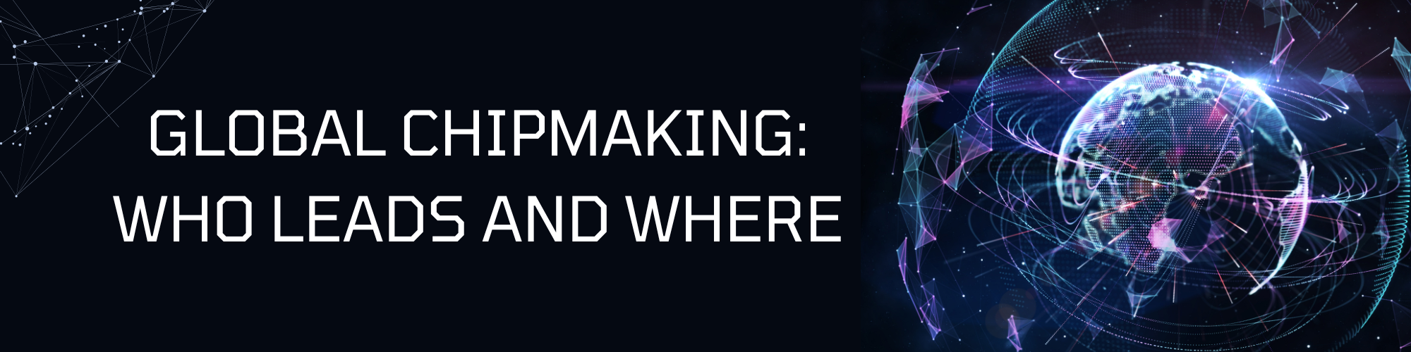 Global Chipmaking: Who Leads and Where